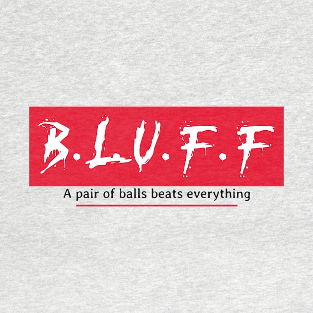 B.L.U.F.F "a pair of balls beats everything" Poker T by Ceddys